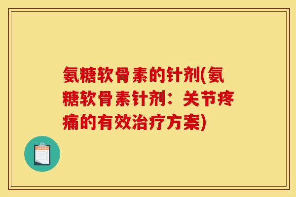 氨糖软骨素的针剂(氨糖软骨素针剂：关节疼痛的有效治疗方案)