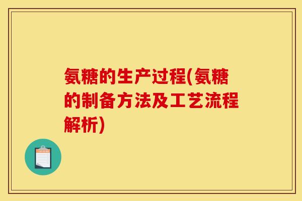 氨糖的生产过程(氨糖的制备方法及工艺流程解析)