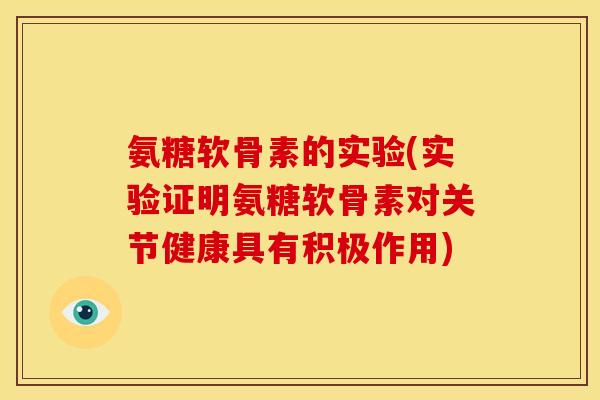 氨糖软骨素的实验(实验证明氨糖软骨素对关节健康具有积极作用)