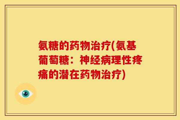 氨糖的药物治疗(氨基葡萄糖：神经病理性疼痛的潜在药物治疗)