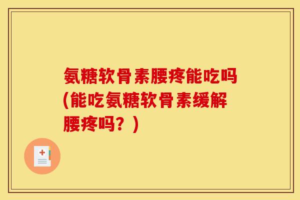 氨糖软骨素腰疼能吃吗(能吃氨糖软骨素缓解腰疼吗?)-第1张图片-关节骑士 氨糖软骨素腰疼能吃吗(能吃氨糖软骨素缓解腰疼吗?)-第1张图片-关节骑士