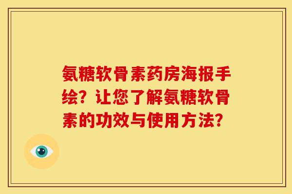 氨糖软骨素药房海报手绘？让您了解氨糖软骨素的功效与使用方法？
