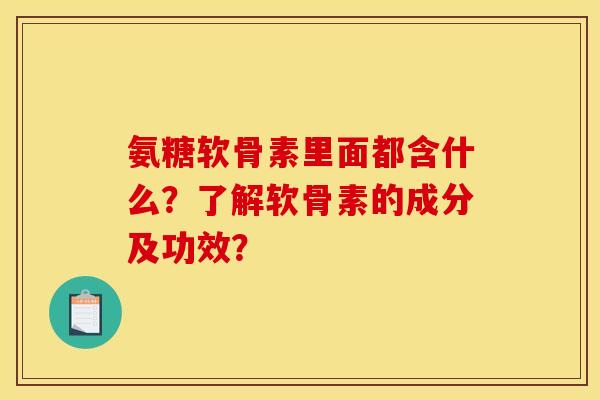 氨糖软骨素里面都含什么？了解软骨素的成分及功效？