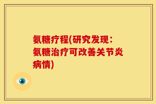 氨糖疗程(研究发现：氨糖治疗可改善关节炎病情)-第1张图片-关节骑士