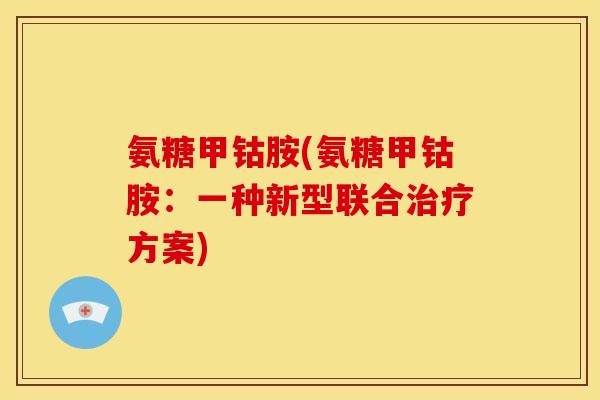 氨糖甲钴胺(氨糖甲钴胺：一种新型联合治疗方案)