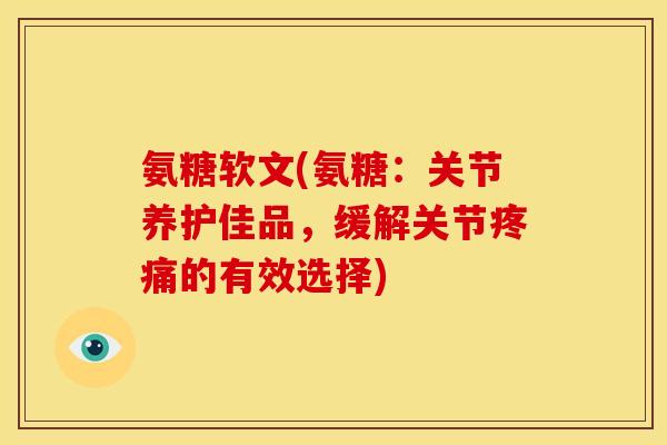 氨糖软文(氨糖:关节养护佳品,缓解关节疼痛的有效选择)-第1张图片-关节骑士 氨糖软文(氨糖:关节养护佳品,缓解关节疼痛的有效选择)-第1张图片-关节骑士