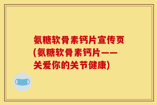 氨糖软骨素钙片宣传页(氨糖软骨素钙片——关爱你的关节健康)-第1张图片-关节骑士 氨糖软骨素钙片宣传页(氨糖软骨素钙片——关爱你的关节健康)-第1张图片-关节骑士