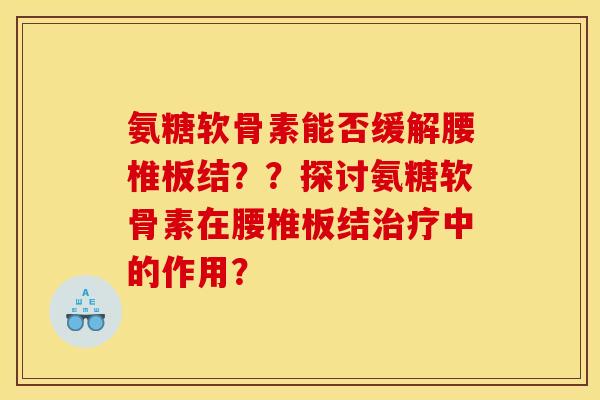 氨糖软骨素能否缓解腰椎板结？？探讨氨糖软骨素在腰椎板结治疗中的作用？