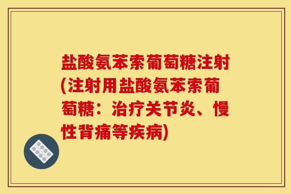 盐酸氨苯索葡萄糖注射(注射用盐酸氨苯索葡萄糖：治疗关节炎、慢性背痛等疾病)-第1张图片-关节骑士