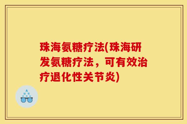 珠海氨糖疗法(珠海研发氨糖疗法，可有效治疗退化性关节炎)