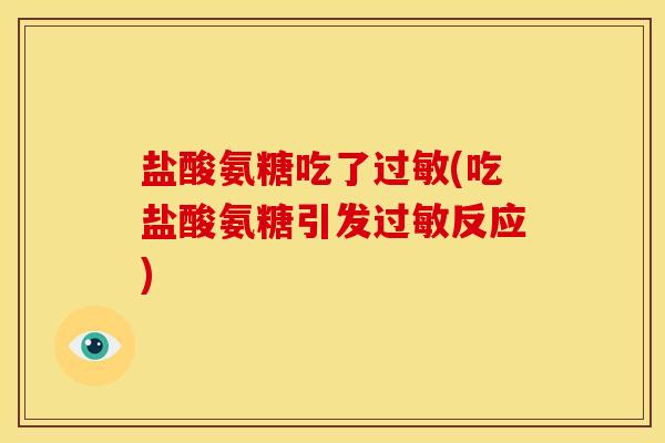 盐酸氨糖吃了过敏(吃盐酸氨糖引发过敏反应)