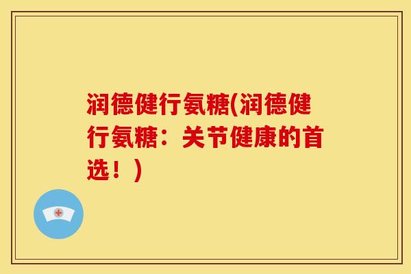 润德健行氨糖(润德健行氨糖：关节健康的首选！)