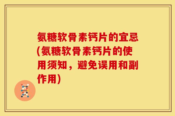 氨糖软骨素钙片的宜忌(氨糖软骨素钙片的使用须知，避免误用和副作用)