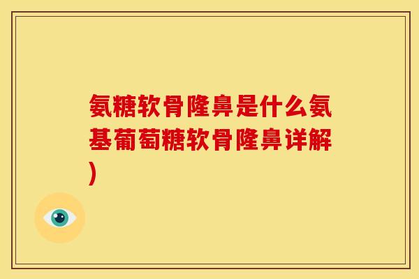 氨糖软骨隆鼻是什么氨基葡萄糖软骨隆鼻详解)