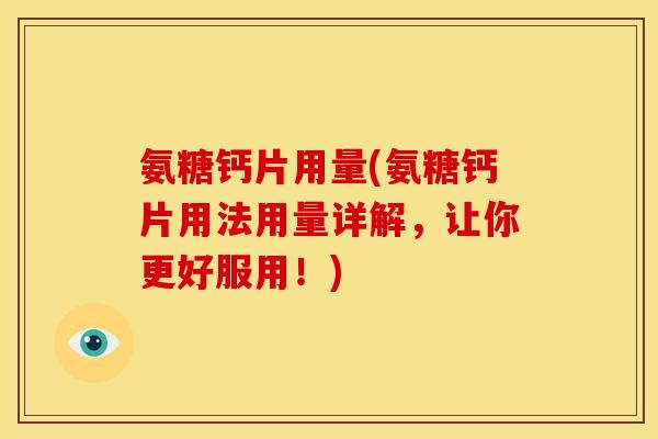 氨糖钙片用量(氨糖钙片用法用量详解,让你更好服用!)-第1张图片-关节骑士 氨糖钙片用量(氨糖钙片用法用量详解,让你更好服用!)-第1张图片-关节骑士