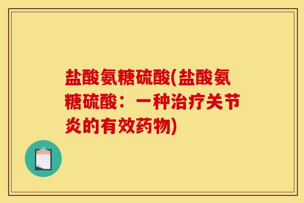 盐酸氨糖硫酸(盐酸氨糖硫酸：一种治疗关节炎的有效药物)