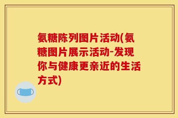 氨糖陈列图片活动(氨糖图片展示活动-发现你与健康更亲近的生活方式)