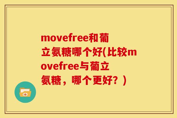 movefree和葡立氨糖哪个好(比较movefree与葡立氨糖，哪个更好？)