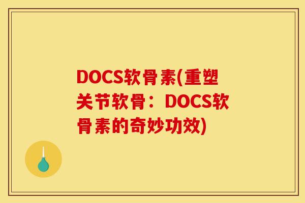 DOCS软骨素(重塑关节软骨：DOCS软骨素的奇妙功效)