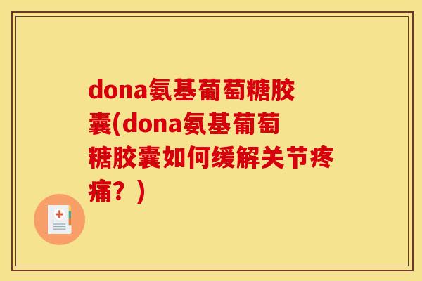 dona氨基葡萄糖胶囊(dona氨基葡萄糖胶囊如何缓解关节疼痛？)-第1张图片-关节骑士