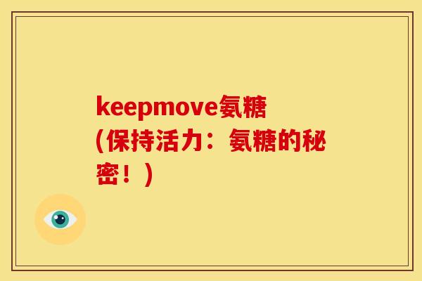 keepmove氨糖(保持活力：氨糖的秘密！)