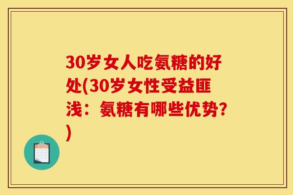 30岁女人吃氨糖的好处(30岁女性受益匪浅：氨糖有哪些优势？)