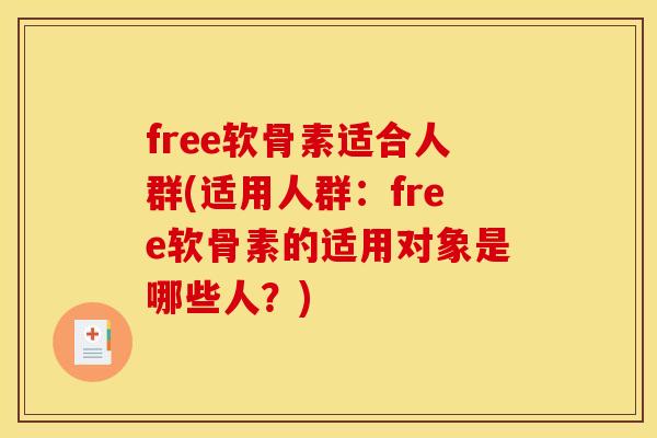free软骨素适合人群(适用人群：free软骨素的适用对象是哪些人？)