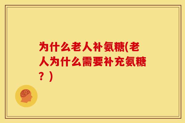 为什么老人补氨糖(老人为什么需要补充氨糖？)