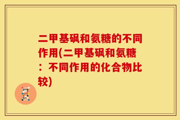 二甲基砜和氨糖的不同作用(二甲基砜和氨糖：不同作用的化合物比较)