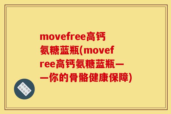 movefree高钙氨糖蓝瓶(movefree高钙氨糖蓝瓶——你的骨骼健康保障)