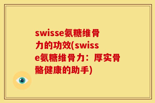 swisse氨糖维骨力的功效(swisse氨糖维骨力：厚实骨骼健康的助手)