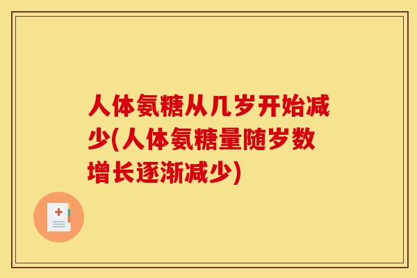人体氨糖从几岁开始减少(人体氨糖量随岁数增长逐渐减少)