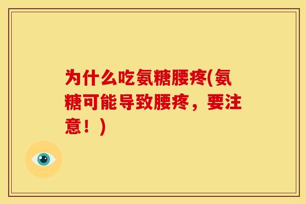 为什么吃氨糖腰疼(氨糖可能导致腰疼，要注意！)-第1张图片-关节骑士
