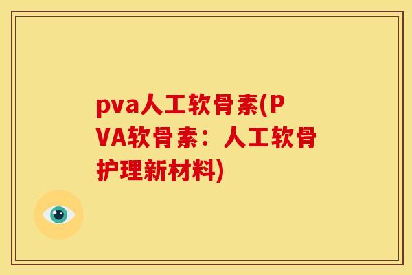 pva人工软骨素(PVA软骨素:人工软骨护理新材料)-第1张图片-关节骑士 pva人工软骨素(PVA软骨素:人工软骨护理新材料)-第1张图片-关节骑士