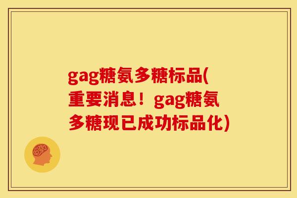 gag糖氨多糖标品(重要消息！gag糖氨多糖现已成功标品化)