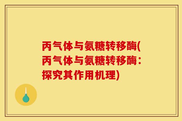 丙气体与氨糖转移酶(丙气体与氨糖转移酶:探究其作用机理)-第1张图片-关节骑士 丙气体与氨糖转移酶(丙气体与氨糖转移酶:探究其作用机理)-第1张图片-关节骑士