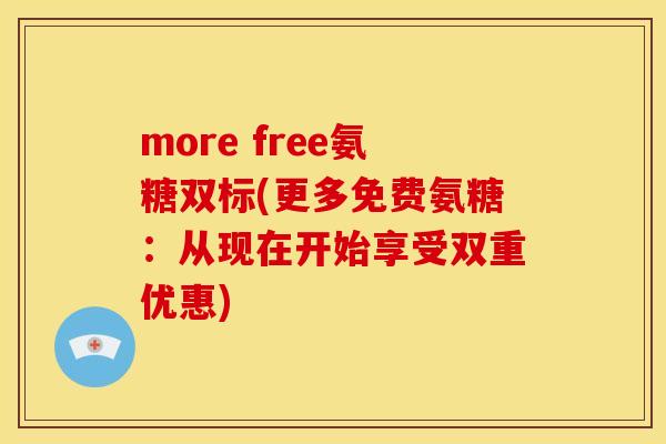 more free氨糖双标(更多免费氨糖：从现在开始享受双重优惠)