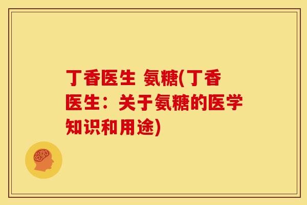 丁香医生 氨糖(丁香医生：关于氨糖的医学知识和用途)