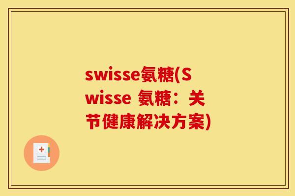 swisse氨糖(Swisse 氨糖：关节健康解决方案)-第1张图片-关节骑士