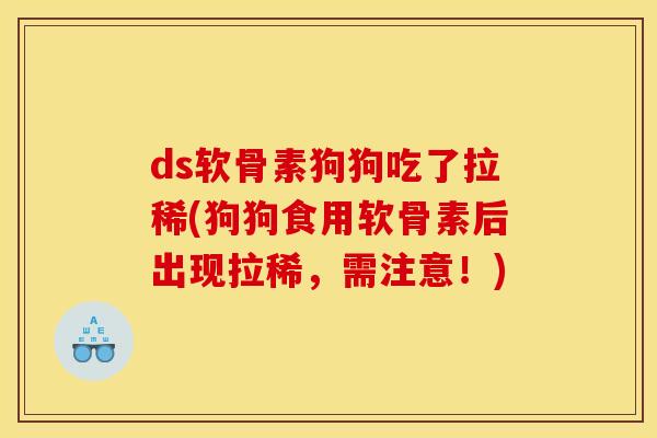 ds软骨素狗狗吃了拉稀(狗狗食用软骨素后出现拉稀，需注意！)