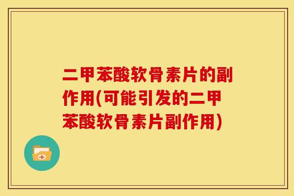 二甲苯酸软骨素片的副作用(可能引发的二甲苯酸软骨素片副作用)