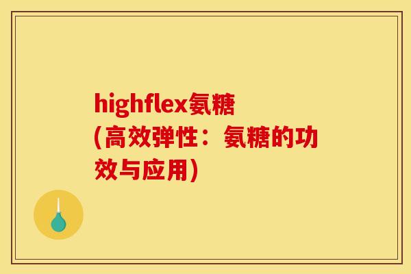 highflex氨糖(高效弹性：氨糖的功效与应用)