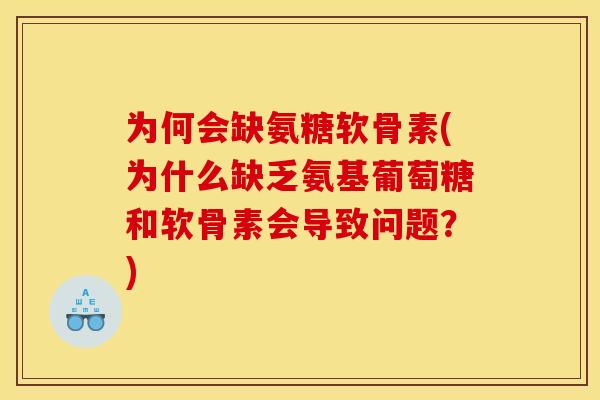 为何会缺氨糖软骨素(为什么缺乏氨基葡萄糖和软骨素会导致问题？)
