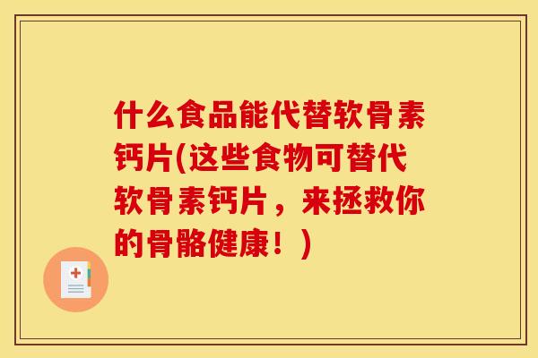 什么食品能代替软骨素钙片(这些食物可替代软骨素钙片，来拯救你的骨骼健康！)-第1张图片-关节骑士