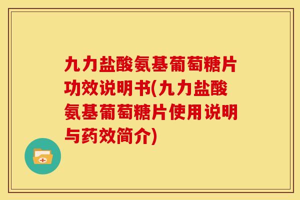 九力盐酸氨基葡萄糖片功效说明书(九力盐酸氨基葡萄糖片使用说明与药效简介)-第1张图片-关节骑士 九力盐酸氨基葡萄糖片功效说明书(九力盐酸氨基葡萄糖片使用说明与药效简介)-第1张图片-关节骑士