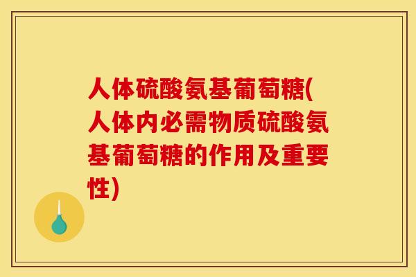 人体硫酸氨基葡萄糖(人体内必需物质硫酸氨基葡萄糖的作用及重要性)-第1张图片-关节骑士