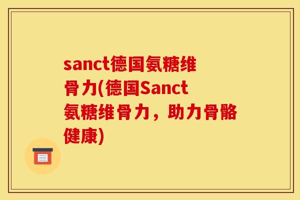sanct德国氨糖维骨力(德国Sanct氨糖维骨力，助力骨骼健康)