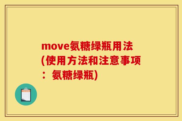move氨糖绿瓶用法(使用方法和注意事项：氨糖绿瓶)