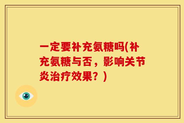 一定要补充氨糖吗(补充氨糖与否,影响关节炎治疗效果?)-第1张图片-关节骑士 一定要补充氨糖吗(补充氨糖与否,影响关节炎治疗效果?)-第1张图片-关节骑士