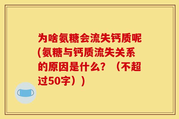 为啥氨糖会流失钙质呢(氨糖与钙质流失关系的原因是什么?(不超过50字))-第1张图片-关节骑士 为啥氨糖会流失钙质呢(氨糖与钙质流失关系的原因是什么?(不超过50字))-第1张图片-关节骑士